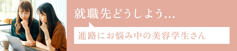 就職先どうしよう…進路にお悩み中の美容学生さん